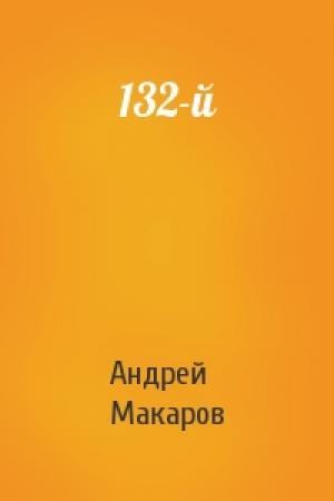Обложка книги «132-й» — Андрей Макаров
