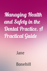 Managing Health and Safety in the Dental Practice. A Practical Guide