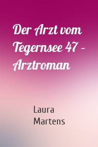 Der Arzt vom Tegernsee 47 – Arztroman