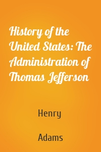 History of the United States: The Administration of Thomas Jefferson