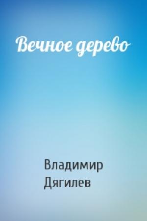 Обложка книги «Вечное дерево» — Владимир Яковлевич Дягилев