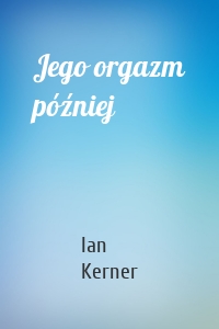 Jego orgazm później