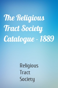The Religious Tract Society Catalogue - 1889
