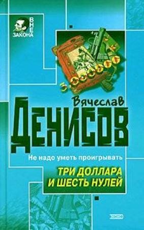 Обложка книги «Три доллара и шесть нулей» — Вячеслав Денисов