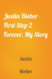 Justin Bieber - First Step 2 Forever, My Story