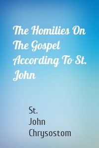 The Homilies On The Gospel According To St. John