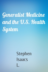 Generalist Medicine and the U.S. Health System