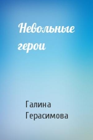 Обложка книги «Невольные герои» — Галина Герасимова