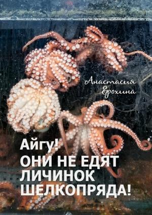 Обложка книги «Айгу! Они не едят личинок шелкопряда!» — Анастасия Ерохина