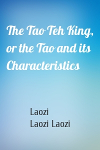 The Tao Teh King, or the Tao and its Characteristics