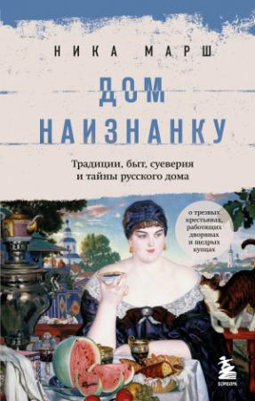 Обложка книги «Дом наизнанку. Традиции, быт, суеверия и тайны русского дома» — Ника Марш