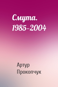 Смута. 1985—2004