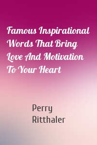 Famous Inspirational Words That Bring Love And Motivation To Your Heart