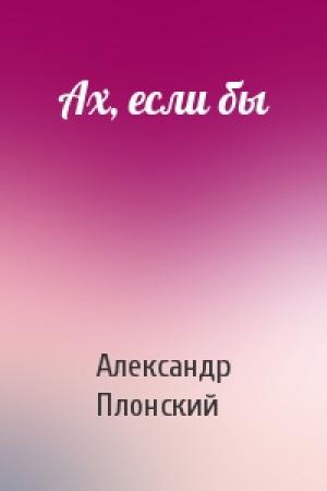 Обложка книги «Ах, если бы» — Александр Плонский
