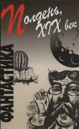 Обложка книги «Полдень, XIX век» — Николай Федоров, Валерий Брюсов, Федор Достоевский, Григорий Данилевский, Владимир Одоевский, Фаддей Булгарин, Владимир Соловьев