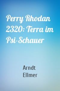 Perry Rhodan 2320: Terra im Psi-Schauer