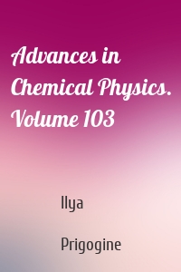 Advances in Chemical Physics. Volume 103