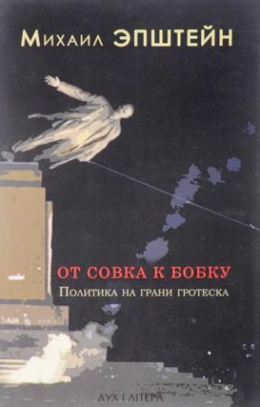 Обложка книги «От совка к бобку : Политика на грани гротеска» — Михаил Эпштейн