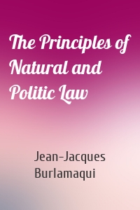 The Principles of Natural and Politic Law