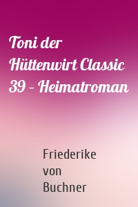 Toni der Hüttenwirt Classic 39 – Heimatroman