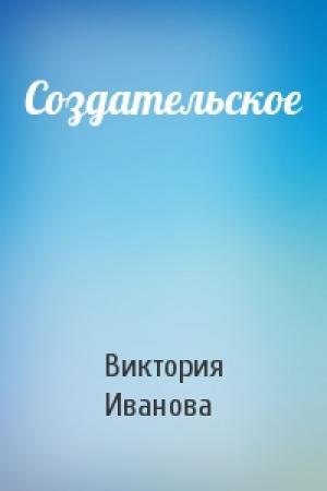 Обложка книги «Создательское» — Виктория Иванова