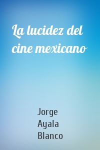 La lucidez del cine mexicano