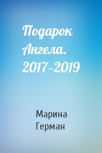 Подарок Ангела. 2017—2019