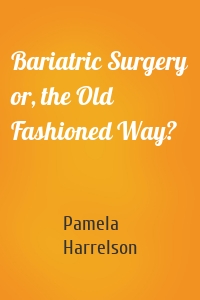 Bariatric Surgery or, the Old Fashioned Way?