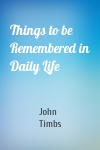 Things to be Remembered in Daily Life