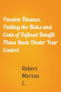 Pension Finance. Putting the Risks and Costs of Defined Benefit Plans Back Under Your Control