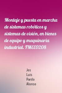 Montaje y puesta en marcha de sistemas robóticos y sistemas de visión, en bienes de equipo y maquinaria industrial. FMEE0208