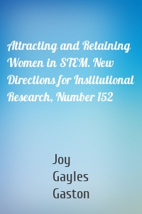 Attracting and Retaining Women in STEM. New Directions for Institutional Research, Number 152