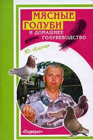 Обложка книги «Мясные голуби и домашнее голубеводство» — Юрий Харчук