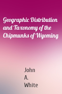 Geographic Distribution and Taxonomy of the Chipmunks of Wyoming
