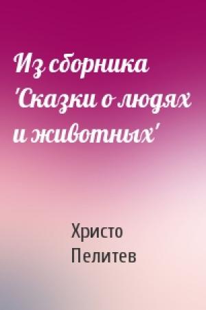 Обложка книги «Из сборника 'Сказки о людях и животных'» — Христо Пелитев