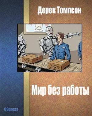 Обложка книги «Мир без работы» — Дерек Томпсон