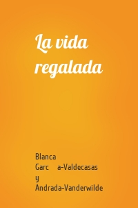 La vida regalada