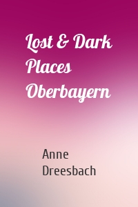 Lost & Dark Places Oberbayern