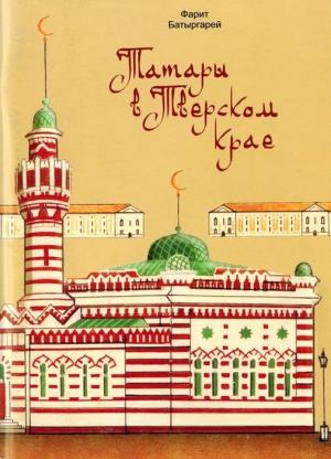 Обложка книги «Татары в Тверском крае» — Фарит Батыргарей