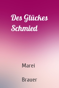 Des Glückes Schmied
