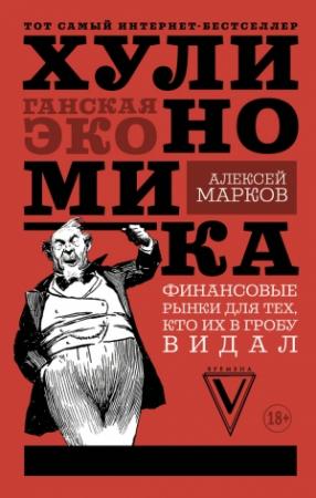 Обложка книги «Хулиномика. Хулиганская экономика. Финансовые рынки для тех, кто их в гробу видал» — Алексей Викторович Марков