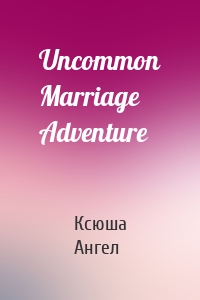 Uncommon Marriage Adventure