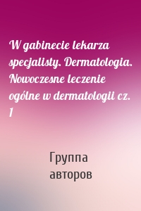 W gabinecie lekarza specjalisty. Dermatologia. Nowoczesne leczenie ogólne w dermatologii cz. 1