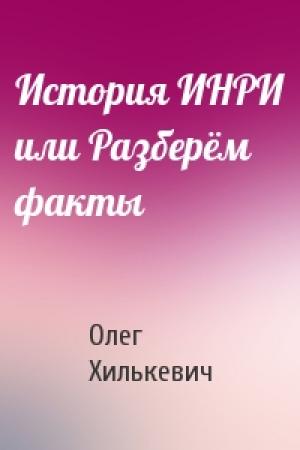 Обложка книги «История ИНРИ или Разберём факты» — Олег Хилькевич