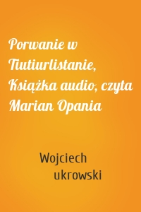 Porwanie w Tiutiurlistanie, Książka audio, czyta Marian Opania