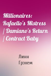 Millionaires: Rafaello's Mistress / Damiano's Return / Contract Baby