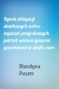 Rynek obligacji skarbowych wobec wyzwań pożyczkowych potrzeb sektora general government w strefie euro