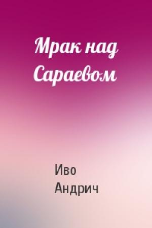 Обложка книги «Мрак над Сараевом» — Иво Андрич