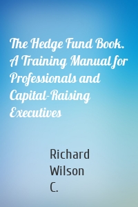 The Hedge Fund Book. A Training Manual for Professionals and Capital-Raising Executives
