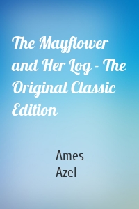 The Mayflower and Her Log - The Original Classic Edition